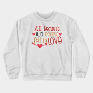 All because two people fell in love Crewneck Sweatshirt